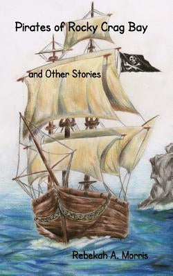 Pirates of Rocky Crag Bay and Other Stories by Steffes, Abigail