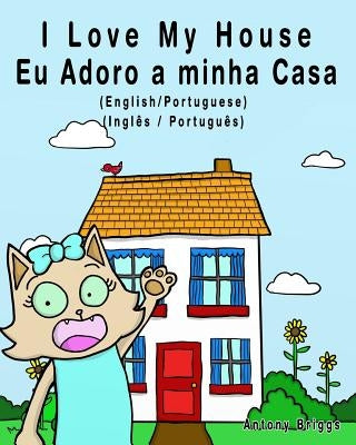 I Love my House - Eu Adoro a minha Casa - English/Portuguese Picture book: Bilingual Edition - English/Portuguese edition by Briggs, Antony