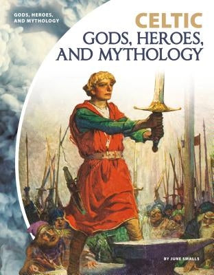 Celtic Gods, Heroes, and Mythology by Smalls, June