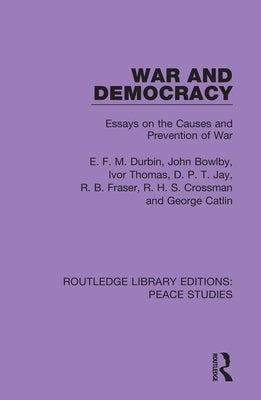 War and Democracy: Essays on the Causes and Prevention of War by Durbin, E. F. M.