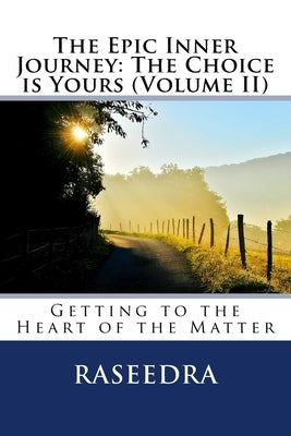 The Epic Inner Journey: The Choice is Yours Volume II: Getting to the Heart of the Matter by Raseedra