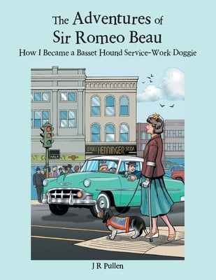 The Adventures of Sir Romeo Beau: How I Became a Basset Hound Service-Work Doggie by Pullen, J. R.