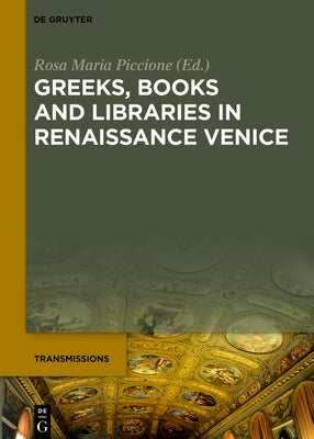 Greeks, Books and Libraries in Renaissance Venice by Piccione, Rosa Maria