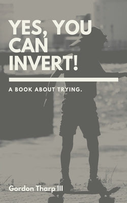 Yes, You Can Invert!: A book about trying. by Lickwar, Anthony