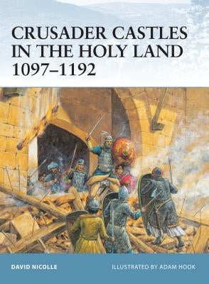 Crusader Castles in the Holy Land 1097-1192 by Nicolle, David