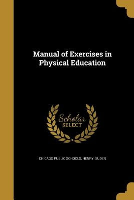 Manual of Exercises in Physical Education by Chicago Public Schools
