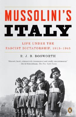 Mussolini's Italy: Life Under the Fascist Dictatorship, 1915-1945 by Bosworth, R. J. B.