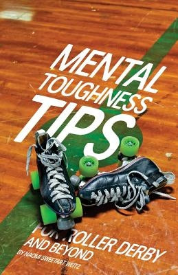 Mental Toughness Tips: For Roller Derby and Beyond by Weitz, Skyler Dean