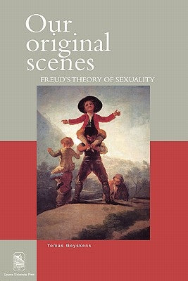 Our Original Scenes: Freud's Theory of Sexuality by Geyskens, Tomas