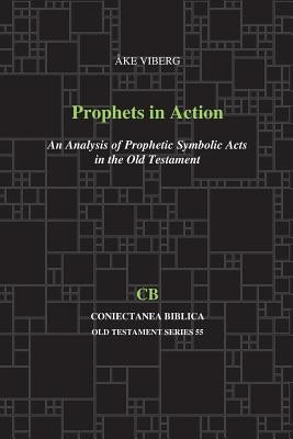 Prophets in Action: An Analysis of Prophetic Symbolic Acts in the Old Testament by Viberg, Ake