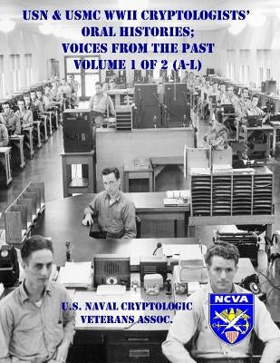 USN & USMC WWII Cryptologists' Oral Histories;: Voices from the Past - Vol. 1 of 2 (A-L) by Azzole, Peter J.