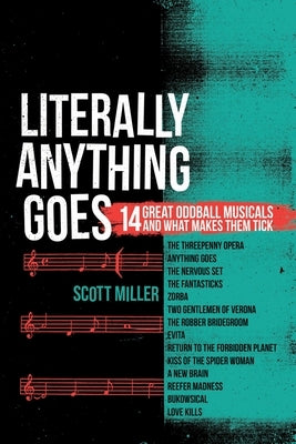 Literally Anything Goes: 14 Great Oddball Musicals And What Makes Them Tick by Miller, Scott