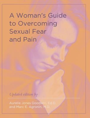 A Woman's Guide to Overcoming Sexual Fear and Pain by Goodwin, Aurelie Jones