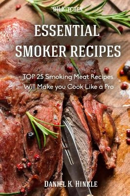 Essential Smoker Recipes: TOP 25 Smoking Meat Recipes that Will Make you Cook Like a Pro by Delgado, Marvin