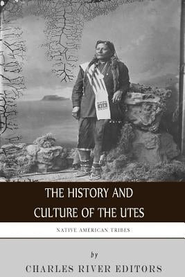 Native American Tribes: The History and Culture of the Utes by Charles River Editors