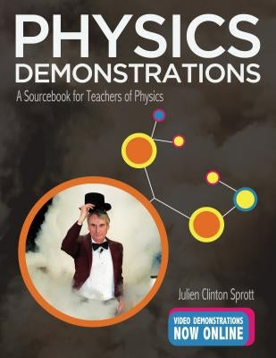 Physics Demonstrations: A Sourcebook for Teachers of Physics by Sprott, Julien Clinton