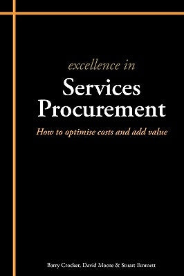 Excellence in Services Procurement: How to Optimise Costs and Add Value by Emmett, Stuart