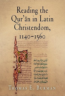 Reading the Qur'ān in Latin Christendom, 1140-1560 by Burman, Thomas E.