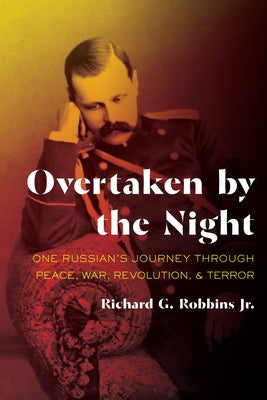 Overtaken by the Night: One Russian's Journey Through Peace, War, Revolution, and Terror by Robbins, Richard G.