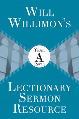 Will Willimons Lectionary Sermon Resource: Year a Part 1 by Willimon, William H.