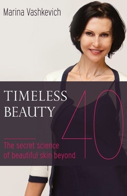 Timeless Beauty: The Secret Science of Beautiful Skin beyond 40 by Vashkevich, Marina