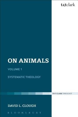 On Animals: Volume I: Systematic Theology by Clough, David L.