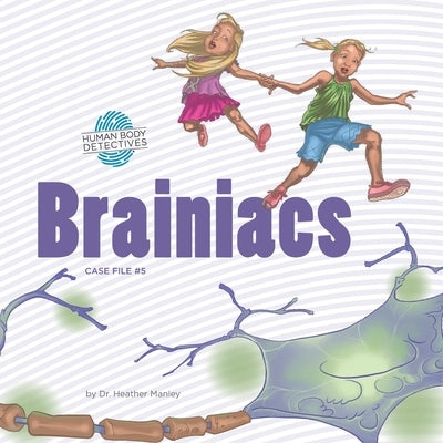Brainiacs: An Imaginative Journey Through the Nervous System by Swift, Jessica