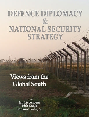 Defence Diplomacy and National Security Strategy: Views from the Global South by Liebenberg, Ian