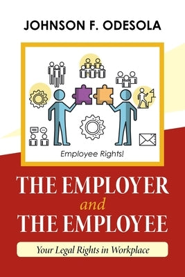 The Employer and the Employee: Your Legal Rights in Workplace by Odesola, Johnson F.