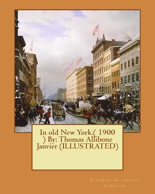 In old New York.( 1900 ) By: Thomas Allibone Janvier (ILLUSTRATED) by Janvier, Thomas Allibone