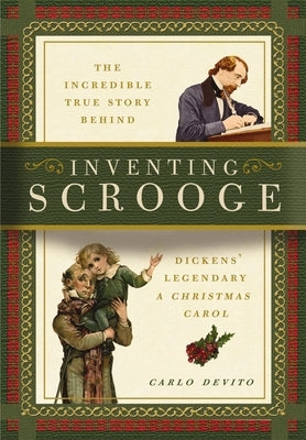 Inventing Scrooge: The Incredible True Story Behind Charles Dickens' Legendary a Christmas Carol by DeVito, Carlo