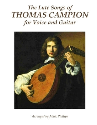 The Lute Songs of Thomas Campion for Voice and Guitar by Phillips, Mark