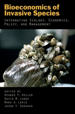 Bioeconomics of Invasive Species: Integrating Ecology, Economics, Policy, and Management by Keller, Reuben P.
