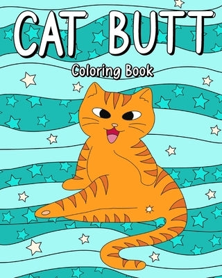 Cat Butt Coloring Book: Day of the Cat Coloring Book, Adult Coloring Pages, Cat Lovers Gifts by Paperland