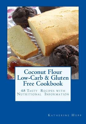 Coconut Flour Low-Carb & Gluten Free Cookbook: 48 Tasty Recipes with Nutritional Information by Hupp, Katherine