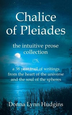 Chalice of Pleiades: the intuitive prose collection by Hudgins, Donna Lynn
