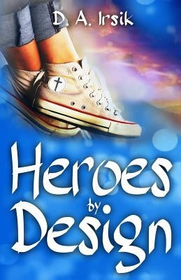 HEROES by DESIGN by Irsik, D. a.