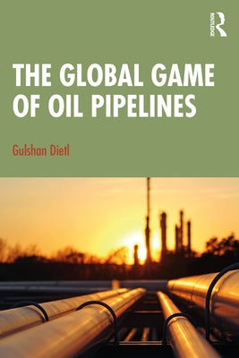 The Global Game of Oil Pipelines by Dietl, Gulshan