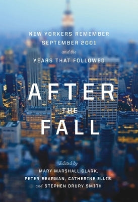 After the Fall: New Yorkers Remember September 2001 and the Years That Followed by Clark, Mary Marshall