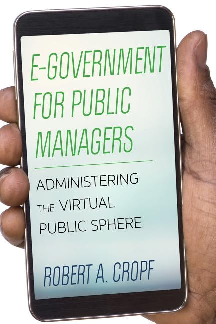 E-Government for Public Managers: Administering the Virtual Public Sphere by Cropf, Robert A.