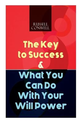 The Key to Success & What You Can Do With Your Will Power by Conwell, Russell