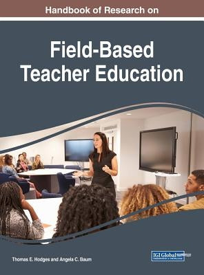 Handbook of Research on Field-Based Teacher Education by Hodges, Thomas E.