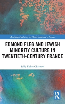 Edmond Fleg and Jewish Minority Culture in Twentieth-Century France by Charnow, Sally