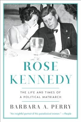 Rose Kennedy: The Life and Times of a Political Matriarch by Perry, Barbara A.