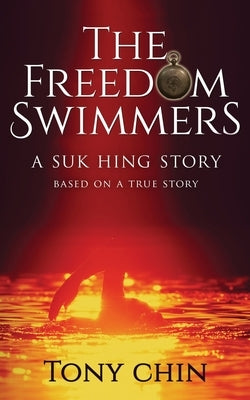 The Freedom Swimmers: A Suk Hing Story by Chin, Tony