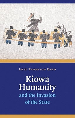 Kiowa Humanity and the Invasion of the State by Rand, Jacki Thompson