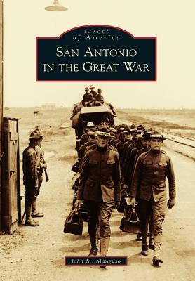 San Antonio in the Great War by Manguso, John M.