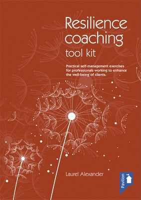 The Resilience Coaching Toolkit: Practical Self-Management Exercises for Professionals Working to Enhance the Well-Being of Clients by Alexander, Laurel