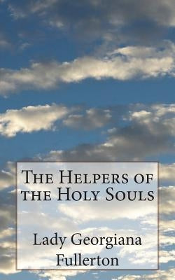 The Helpers of the Holy Souls by Fullerton, Lady Georgiana