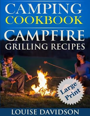 Camping Cookbook Campfire Grilling Recipes ***Large Print Edition ***: Outdoor Cooking Quick and Easy Camping Recipes by Davidson, Louise